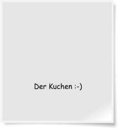 Der Kuchen :-)